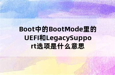Boot中的BootMode里的UEFI和LegacySupport选项是什么意思