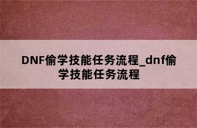 DNF偷学技能任务流程_dnf偷学技能任务流程