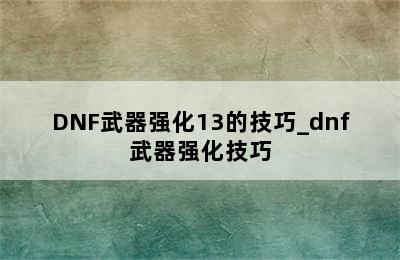 DNF武器强化13的技巧_dnf武器强化技巧
