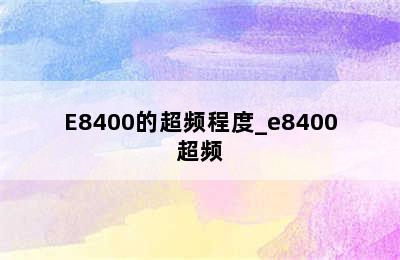 E8400的超频程度_e8400超频