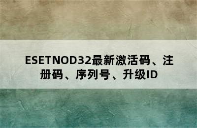ESETNOD32最新激活码、注册码、序列号、升级ID