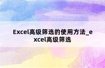 Excel高级筛选的使用方法_excel高级筛选