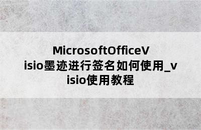 MicrosoftOfficeVisio墨迹进行签名如何使用_visio使用教程