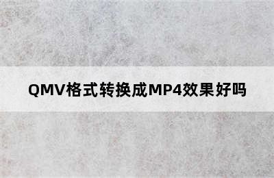 QMV格式转换成MP4效果好吗