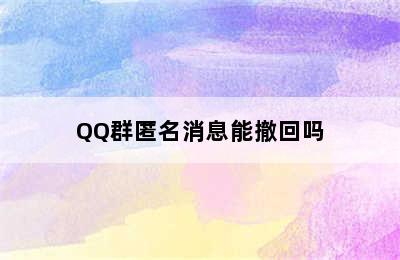 QQ群匿名消息能撤回吗