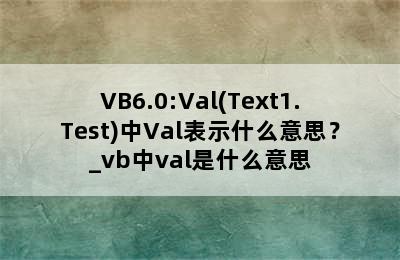 VB6.0:Val(Text1.Test)中Val表示什么意思？_vb中val是什么意思