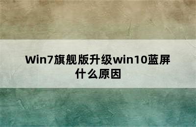 Win7旗舰版升级win10蓝屏什么原因