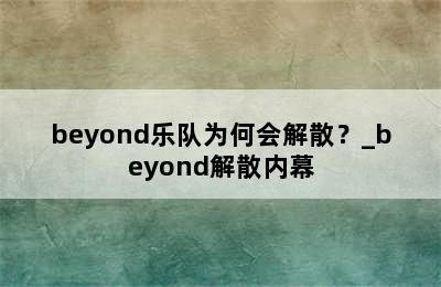 beyond乐队为何会解散？_beyond解散内幕