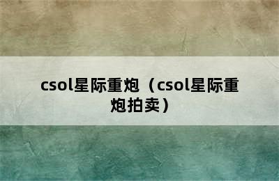 csol星际重炮（csol星际重炮拍卖）