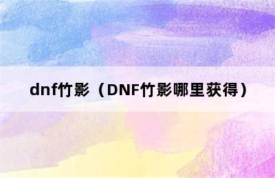 dnf竹影（DNF竹影哪里获得）