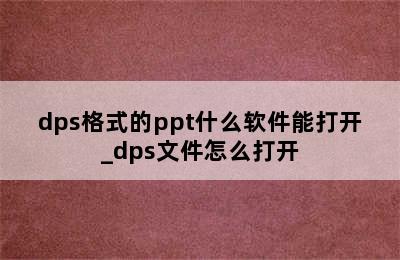 dps格式的ppt什么软件能打开_dps文件怎么打开