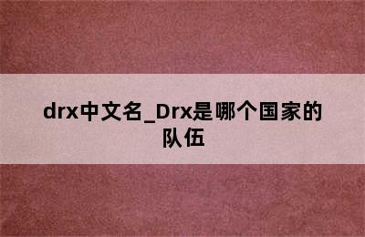 drx中文名_Drx是哪个国家的队伍