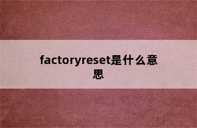 factoryreset是什么意思