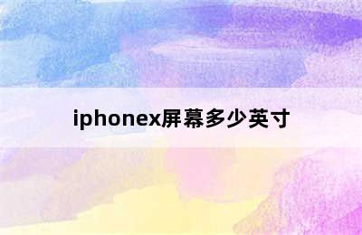 iphonex屏幕多少英寸
