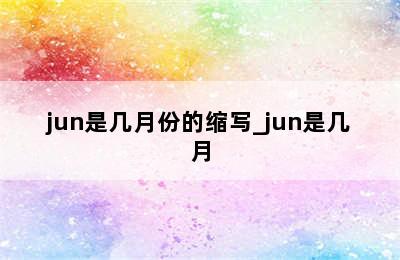 jun是几月份的缩写_jun是几月