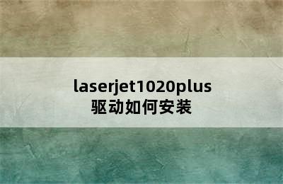 laserjet1020plus驱动如何安装