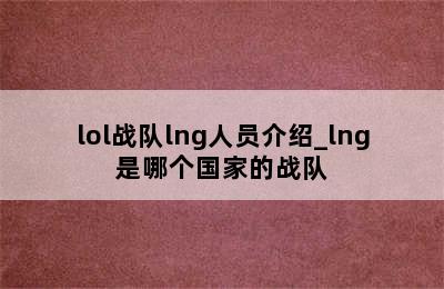lol战队lng人员介绍_lng是哪个国家的战队