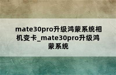 mate30pro升级鸿蒙系统相机变卡_mate30pro升级鸿蒙系统