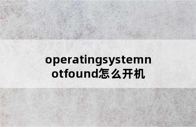 operatingsystemnotfound怎么开机