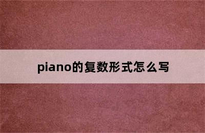 piano的复数形式怎么写