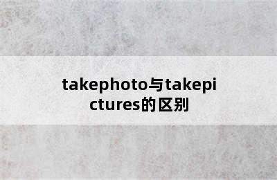 takephoto与takepictures的区别