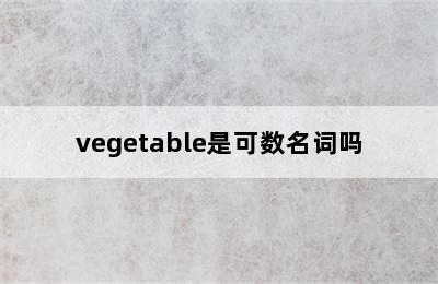 vegetable是可数名词吗