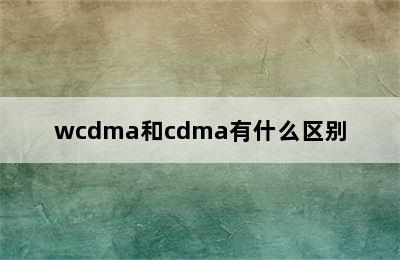 wcdma和cdma有什么区别
