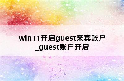 win11开启guest来宾账户_guest账户开启