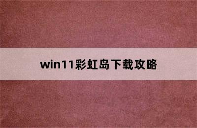 win11彩虹岛下载攻略