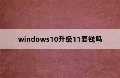 windows10升级11要钱吗