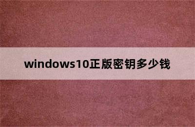 windows10正版密钥多少钱