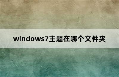 windows7主题在哪个文件夹