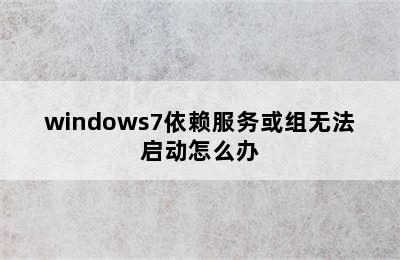 windows7依赖服务或组无法启动怎么办
