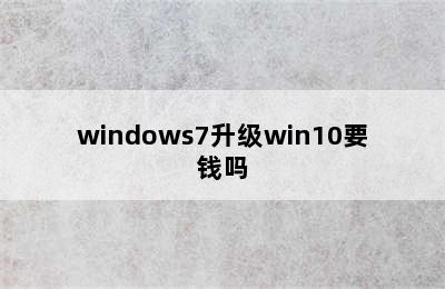 windows7升级win10要钱吗