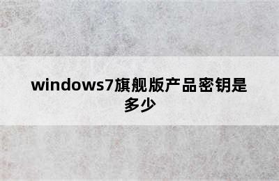 windows7旗舰版产品密钥是多少
