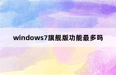 windows7旗舰版功能最多吗