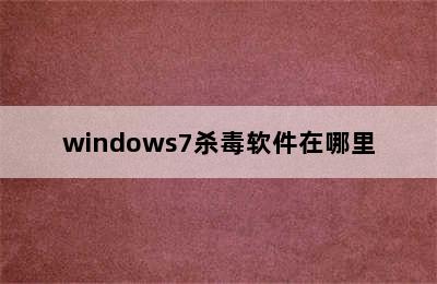 windows7杀毒软件在哪里