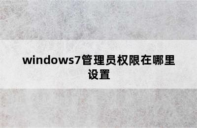 windows7管理员权限在哪里设置