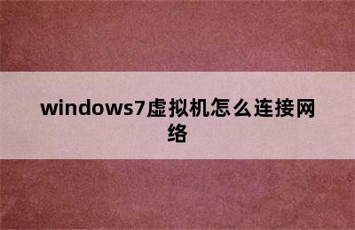 windows7虚拟机怎么连接网络
