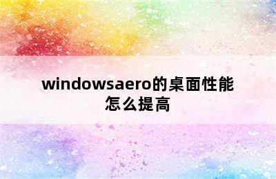 windowsaero的桌面性能怎么提高