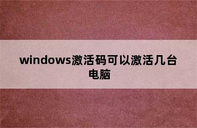 windows激活码可以激活几台电脑