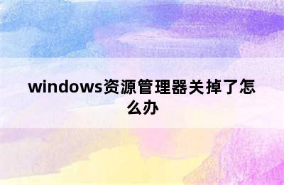 windows资源管理器关掉了怎么办