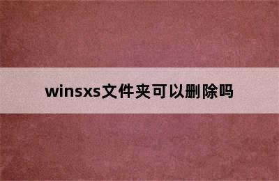 winsxs文件夹可以删除吗