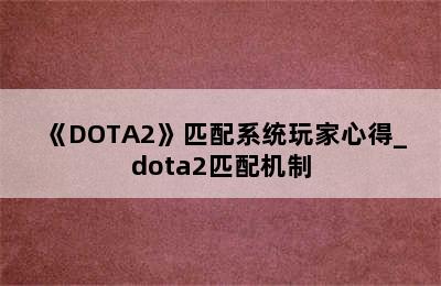 《DOTA2》匹配系统玩家心得_dota2匹配机制