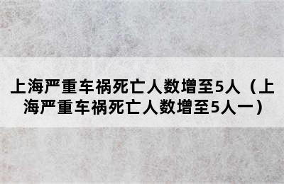 上海严重车祸死亡人数增至5人（上海严重车祸死亡人数增至5人一）