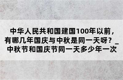 中华人民共和国建国100年以前，有哪几年国庆与中秋是同一天呀？_中秋节和国庆节同一天多少年一次