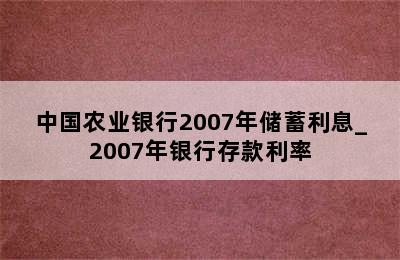 中国农业银行2007年储蓄利息_2007年银行存款利率