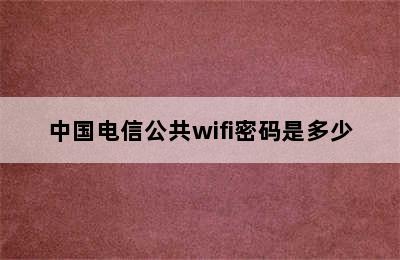 中国电信公共wifi密码是多少