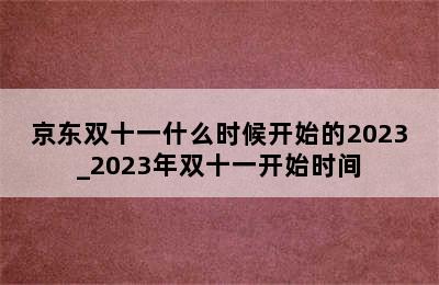 京东双十一什么时候开始的2023_2023年双十一开始时间