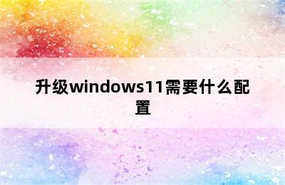 升级windows11需要什么配置
